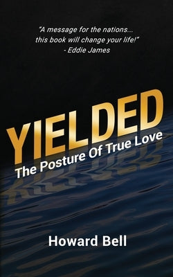 Yielded: The Posture Of True Love by Bell, Howard