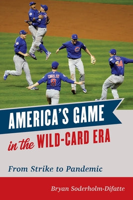 America's Game in the Wild-Card Era: From Strike to Pandemic by Soderholm-Difatte, Bryan