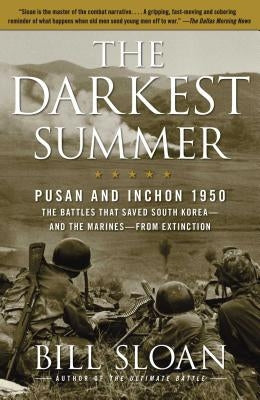 The Darkest Summer: Pusan and Inchon 1950: The Battles That Saved South Korea--And the Marines--From Extinction by Sloan, Bill