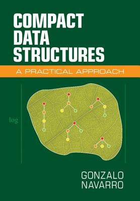 Compact Data Structures: A Practical Approach by Navarro, Gonzalo