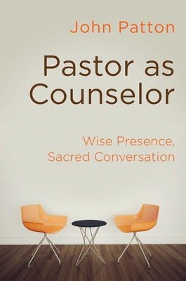 Pastor as Counselor: Wise Presence, Sacred Conversation by Patton, John