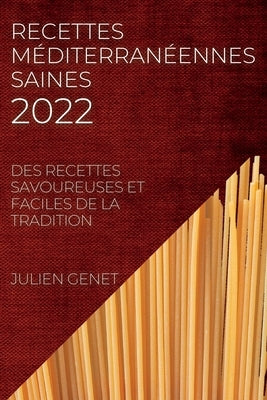 Recettes Méditerranéennes Saines 2022: Des Recettes Savoureuses Et Faciles de la Tradition by Genet, Julien