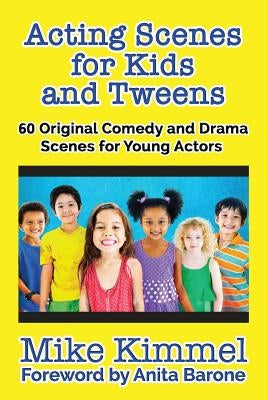 Acting Scenes for Kids and Tweens: 60 Original Comedy and Drama Scenes for Young Actors by Kimmel, Mike