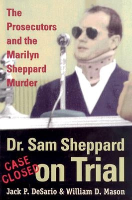 Dr. Sam Sheppard on Trial: The Prosecutors and the Marilyn Sheppard Murder by Desario, Jack