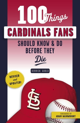 100 Things Cardinals Fans Should Know & Do Before They Die by Goold, Derrick