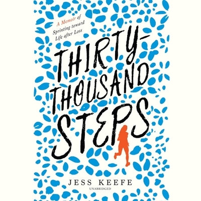 Thirty-Thousand Steps: A Memoir of Sprinting Toward Life After Loss by Keefe, Jess