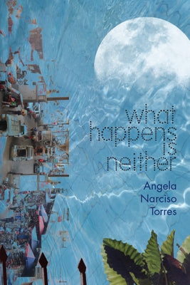 What Happens Is Neither by Torres, Angela Narciso