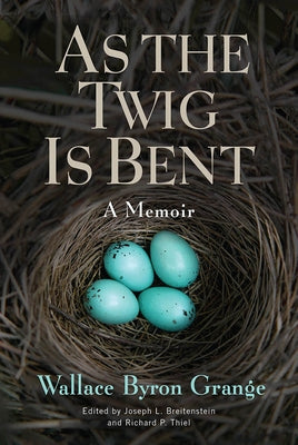 As the Twig Is Bent: A Memoir Volume 1 by Grange, Wallace Byron