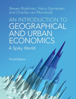 An Introduction to Geographical and Urban Economics: A Spiky World by Brakman, Steven