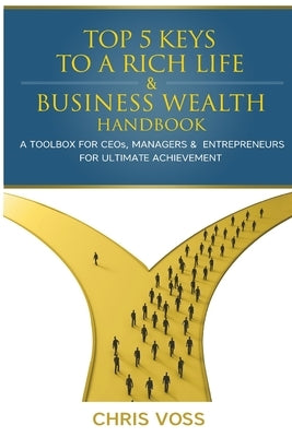 Top 5 Keys To A Rich Life & Business Wealth Handbook: A Toolbox For CEO's, Managers & Entrepreneurs For Ultimate Achievement by Voss, Chris