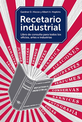 Recetario Industrial: Libro de Consulta Para Todos Los Oficios, Artes E Industrias by Hiscox, Gardner D.