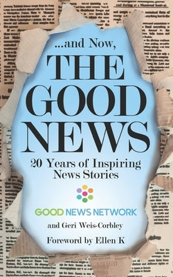 ... And Now, The Good News: 20 Years of Inspiring News Stories by K, Ellen