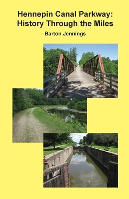 Hennepin Canal Parkway: History Through the Miles by Jennings, Barton