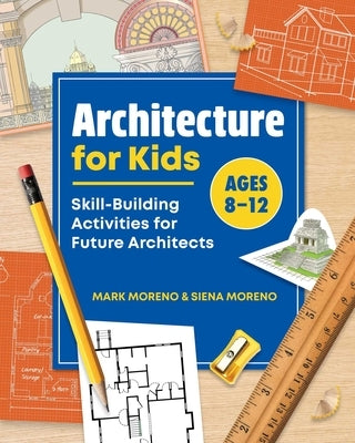 Architecture for Kids: Skill-Building Activities for Future Architects by Moreno, Mark