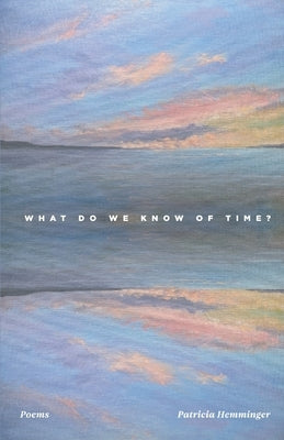 What Do We Know Of Time? by Hemminger, Patricia