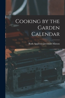 Cooking by the Garden Calendar by Matson, Ruth Appleton Jeremiah