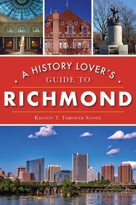 A History Lover's Guide to Richmond by Thrower Stowe, Kristin T.
