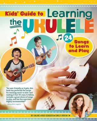 Kids' Guide to Learning the Ukulele: 24 Songs to Learn and Play by Arrow, Emily