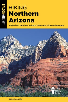 Hiking Northern Arizona: A Guide To Northern Arizona's Greatest Hiking Adventures, Fourth Edition by Grubbs, Bruce