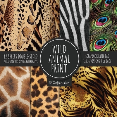 Wild Animal Print Scrapbook Paper Pad 8x8 Scrapbooking Kit for Papercrafts, Cardmaking, Printmaking, DIY Crafts, Nature Themed, Designs, Borders, Back by Crafty as Ever