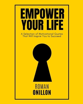 Empower Your Life: A Selection of Motivational Quotes That will inspire you to succeed by Onillon, Roman