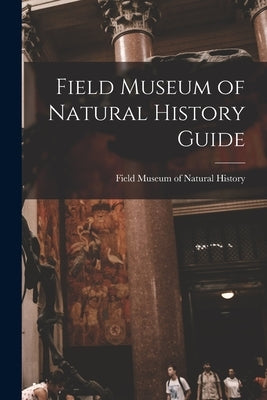 Field Museum of Natural History Guide by Field Museum of Natural History