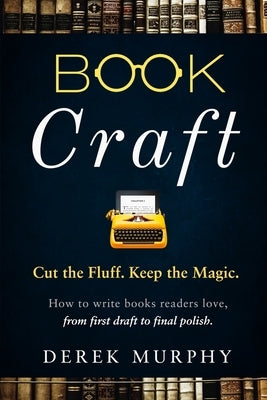 Book Craft: How to write books readers love, from first draft to final polish by Murphy, Derek