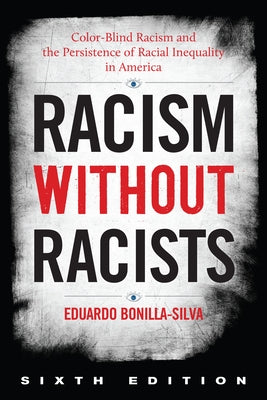 Racism Without Racists: Color-Blind Racism and the Persistence of Racial Inequality in America by Bonilla-Silva, Eduardo