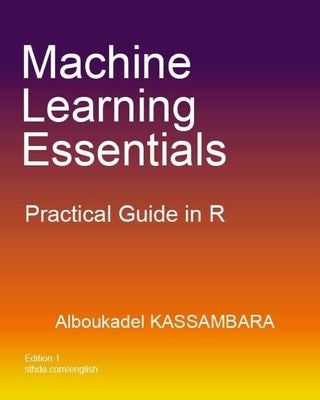 Machine Learning Essentials: Practical Guide in R by Kassambara, Alboukadel