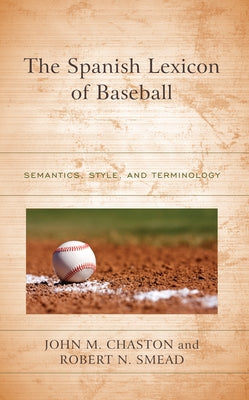 The Spanish Lexicon of Baseball: Semantics, Style, and Terminology by Chaston, John M.