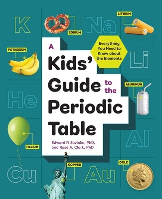 A Kids' Guide to the Periodic Table: Everything You Need to Know about the Elements by Zovinka, Edward P.