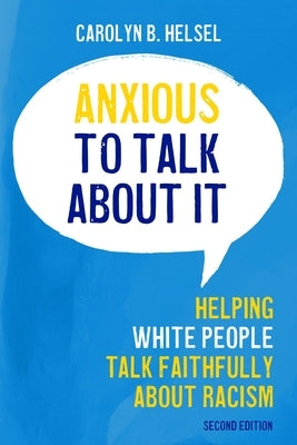 Anxious to Talk about It: Helping White People Talk Faithfully about Racism by Helsel, Carolyn B.