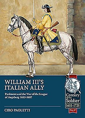 William III's Italian Ally: Piedmont and the War of the League of Augsburg 1683-1697 by Paoletti, Ciro