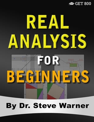 Real Analysis for Beginners: A Rigorous Introduction to Set Theory, Functions, Topology, Limits, Continuity, Differentiation, Riemann Integration, by Warner, Steve