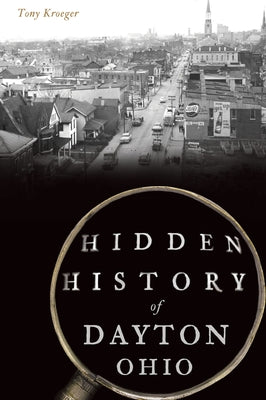 Hidden History of Dayton, Ohio by Kroeger, Tony