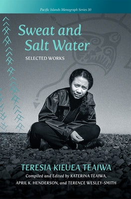 Sweat and Salt Water: Selected Works by Teaiwa, Teresia Kieuea