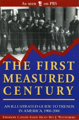 The First Measured Century: An Illustrated Guide to Trends in America, 1900-2000 by Caplow, Louis