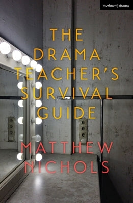 The Drama Teacher's Survival Guide by Nichols, Matthew