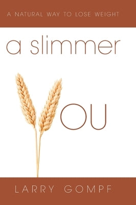 A Slimmer You: A Natural Way to Lose Weight by Gompf, Larry