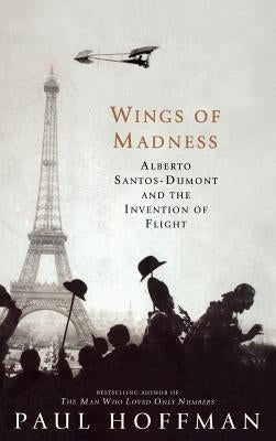 Wings of Madness: Alberto Santos-Dumont and the Invention of Flight by Hoffman, Paul