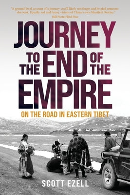 Journey to the End of the Empire: On the Road in Eastern Tibet by Ezell, Scott