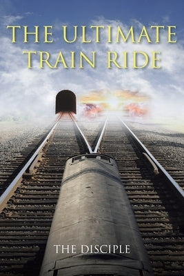 The Ultimate Train Ride by The Disciple