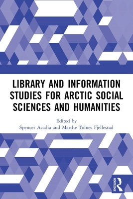 Library and Information Studies for Arctic Social Sciences and Humanities by Acadia, Spencer