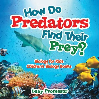 How Do Predators Find Their Prey? Biology for Kids Children's Biology Books by Baby Professor