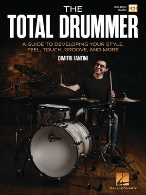 The Total Drummer: A Guide to Developing Your Style, Feel, Touch, Groove, and More - Book with Online Video by Dimitri Fantini by Fantini, Dimitri