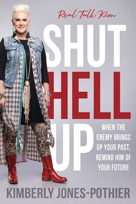 Shut Hell Up: When the Enemy Brings Up Your Past, Remind Him of Your Future by (kimberly Jones-Pothier), Real Talk Kim