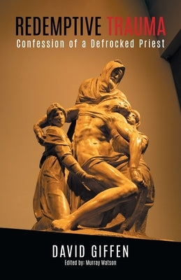 Redemptive Trauma: Confession of a Defrocked Priest by Giffen, David