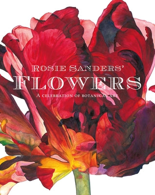 Rosie Sanders' Flowers: A Celebration of Botanical Art by Sanders, Rosie