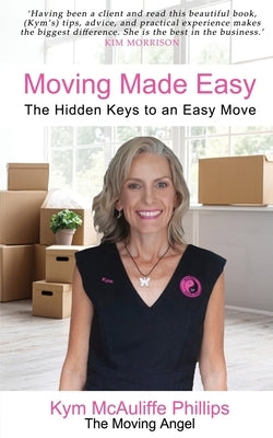 Moving Made Easy: The Hidden Keys to an Easy Move by Phillips, Kym McAuliffe