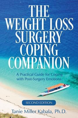 The Weight Loss Surgery Coping Companion: A Practical Guide for Coping with Post-Surgery Emotions by Kabala Ph. D., Tanie Miller